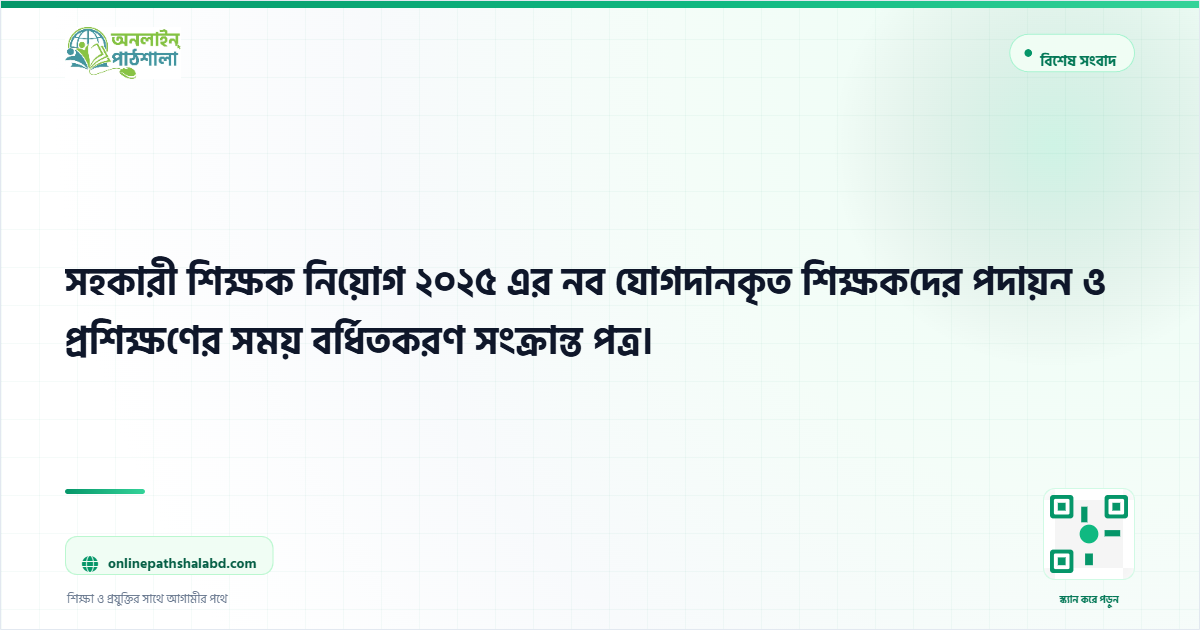 সহকারী শিক্ষক নিয়োগ ২০২৫ এর নব যোগদানকৃত শিক্ষকদের পদায়ন ও প্রশিক্ষণের সময় বর্ধিতকরণ সংক্রান্ত পত্র।